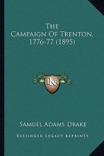 The Campaign of Trenton, 1776-77 (1895) the Campaign of Trenton, 1776-77 (1895)
