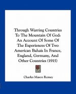 Through Warring Countries to the Mountain of God: An Account of Some of the Experiences of Two American Bahais in France, England, Germany, and Other