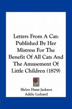 Letters from a Cat: Published by Her Mistress for the Benefit of All Cats and the Amusement of Little Children (1879)