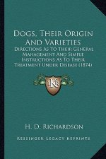 Dogs, Their Origin and Varieties: Directions as to Their General Management and Simple Instructions as to Their Treatment Under Disease (1874)