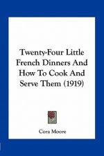 Twenty-Four Little French Dinners and How to Cook and Serve Them (1919)