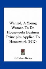 Wanted, a Young Woman to Do Housework: Business Principles Applied to Housework (1917)