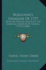 Burgoyne's Invasion of 1777: With an Outline Sketch of the American Invasion of Canada, 1with an Outline Sketch of the American Invasion of Canada,