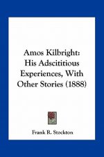Amos Kilbright: His Adscititious Experiences, With Other Stories (1888)