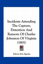 Incidents Attending the Capture, Detention and Ransom of Charles Johnston of Virginia (1905)