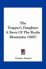 The Trapper's Daughter: A Story Of The Rocky Mountains (1887)