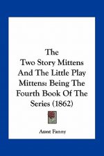 The Two Story Mittens And The Little Play Mittens: Being The Fourth Book Of The Series (1862)