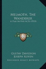Melmoth, the Wanderer: A Play in Five Acts (1915) a Play in Five Acts (1915)