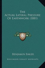 The Actual Lateral Pressure of Earthwork (1881) the Actual Lateral Pressure of Earthwork (1881)