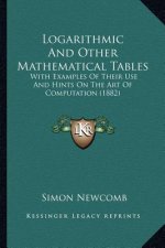 Logarithmic and Other Mathematical Tables: With Examples of Their Use and Hints on the Art of Computatiwith Examples of Their Use and Hints on the Art