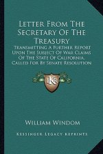 Letter from the Secretary of the Treasury: Transmitting a Further Report Upon the Subject of War Claimstransmitting a Further Report Upon the Subject