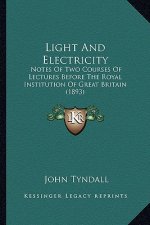 Light and Electricity: Notes of Two Courses of Lectures Before the Royal Institutionotes of Two Courses of Lectures Before the Royal Institut