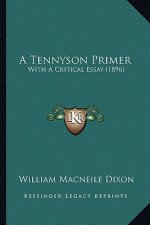 A Tennyson Primer a Tennyson Primer: With a Critical Essay (1896) with a Critical Essay (1896)