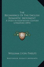 The Beginnings of the English Romantic Movement: A Study in Eighteenth Century Literature (1893)