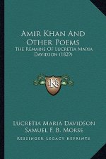 Amir Khan and Other Poems: The Remains of Lucretia Maria Davidson (1829) the Remains of Lucretia Maria Davidson (1829)