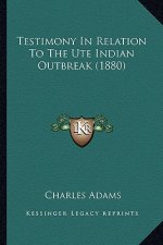 Testimony in Relation to the Ute Indian Outbreak (1880)