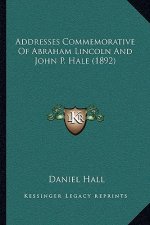 Addresses Commemorative of Abraham Lincoln and John P. Hale (1892)