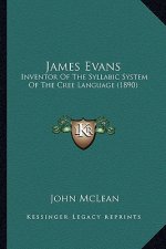 James Evans: Inventor of the Syllabic System of the Cree Language (1890)