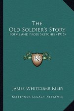 The Old Soldier's Story: Poems and Prose Sketches (1915)