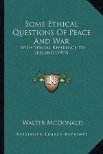 Some Ethical Questions of Peace and War: With Special Reference to Ireland (1919) with Special Reference to Ireland (1919)
