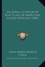 An Appeal in Favor of That Class of Americans Called Africanan Appeal in Favor of That Class of Americans Called Africans (1836) S (1836)