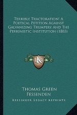 Terrible Tractoration! a Poetical Petition Against Galvaniziterrible Tractoration! a Poetical Petition Against Galvanizing Trumpery and the Perkinisti