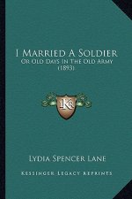I Married a Soldier: Or Old Days in the Old Army (1893) or Old Days in the Old Army (1893)