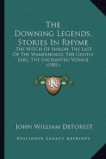 The Downing Legends, Stories in Rhyme the Downing Legends, Stories in Rhyme: The Witch of Shiloh; The Last of the Wampanoags; The Gentle the Witch of