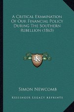 A Critical Examination of Our Financial Policy During the Southern Rebellion (1865)