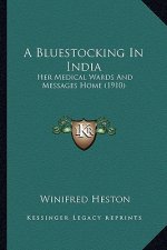 A Bluestocking in India: Her Medical Wards and Messages Home (1910)