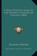 A Walk Through Some of the Western Counties of England (1800a Walk Through Some of the Western Counties of England (1800) )