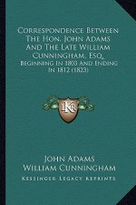 Correspondence Between the Hon. John Adams and the Late Willcorrespondence Between the Hon. John Adams and the Late William Cunningham, Esq. Iam Cunni