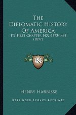 The Diplomatic History Of America: Its First Chapter 1452-1493-1494 (1897)