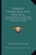 Turbines, Theoretical and Practical: With Numerical Examples and Experimental Results and Many Illustrations (1896)