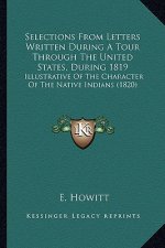Selections from Letters Written During a Tour Through the Unselections from Letters Written During a Tour Through the United States, During 1819 Ited