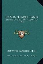 In Sunflower Land: Stories Of God's Own Country (1892)
