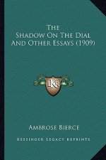 The Shadow on the Dial and Other Essays (1909) the Shadow on the Dial and Other Essays (1909)