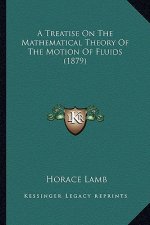 A Treatise on the Mathematical Theory of the Motion of Fluida Treatise on the Mathematical Theory of the Motion of Fluids (1879) S (1879)