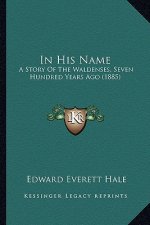 In His Name: A Story Of The Waldenses, Seven Hundred Years Ago (1885)