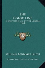 The Color Line the Color Line: A Brief in Behalf of the Unborn (1905) a Brief in Behalf of the Unborn (1905)