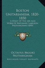 Boston Unitarianism, 1820-1850: A Study of the Life and Work of Nathaniel Langdon Frothinghaa Study of the Life and Work of Nathaniel Langdon Frothing