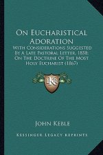 On Eucharistical Adoration on Eucharistical Adoration: With Considerations Suggested by a Late Pastoral Letter, 185with Considerations Suggested by a