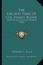 The Life and Times of Col. Daniel Boone: Hunter, Soldier and Pioneer (1884)