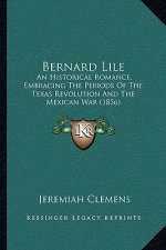 Bernard Lile: An Historical Romance, Embracing the Periods of the Texas Revolution and the Mexican War (1856)