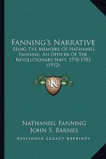Fanning's Narrative: Being the Memoirs of Nathaniel Fanning, an Officer of the Rebeing the Memoirs of Nathaniel Fanning, an Officer of the