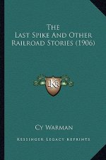The Last Spike And Other Railroad Stories (1906)
