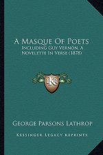 A Masque of Poets: Including Guy Vernon, a Novelette in Verse (1878)
