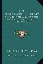 The Proteomorphic Theory and the New Medicine: An Introduction to Proteal Therapy (1918)