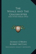 The Whale and the Grasshopper the Whale and the Grasshopper: And Other Fables (1916) and Other Fables (1916)
