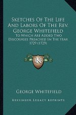 Sketches of the Life and Labors of the Rev. George Whitefield: To Which Are Added Two Discourses Preached in the Year 1729 (1729)